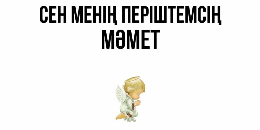 Күн сайын ашық хат с именем, Мәмет Сен менің періштемсің ангел Онлайн тегін жүктеп алу тілектері бар керемет карта 