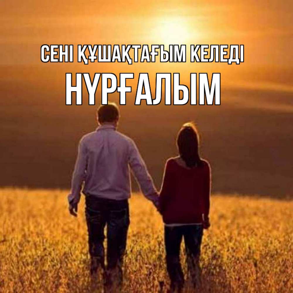 Күн сайын ашық хат с именем, НҮРҒАЛЫМ сені құшақтағым келеді оранжевое фото и солнце и небо и настроение Онлайн тегін жүктеп алу тілектері бар керемет карта 