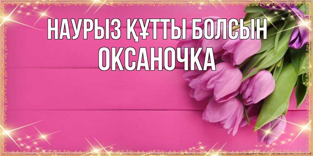 Күн сайын ашық хат с именем, Оксаночка Наурыз құтты болсын открытка для фотошопа с подписью Онлайн тегін жүктеп алу тілектері бар керемет карта 
