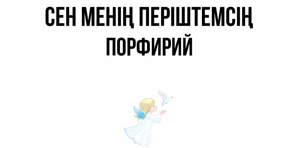Күн сайын ашық хат с именем, Порфирий Сен менің періштемсің ангел, голубь Онлайн тегін жүктеп алу тілектері бар керемет карта 