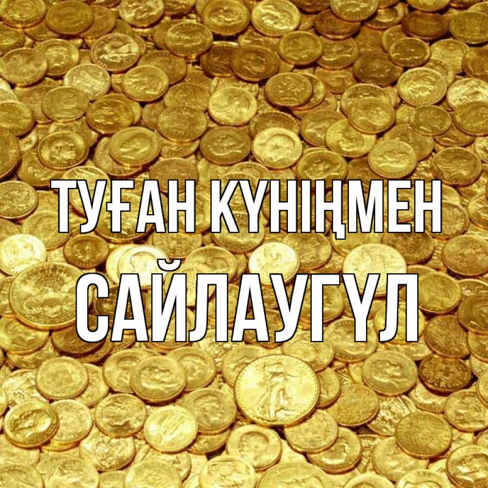 Күн сайын ашық хат с именем, САЙЛАУГҮЛ Туған күніңмен с пожеланием разбогатеть Онлайн тегін жүктеп алу тілектері бар керемет карта 