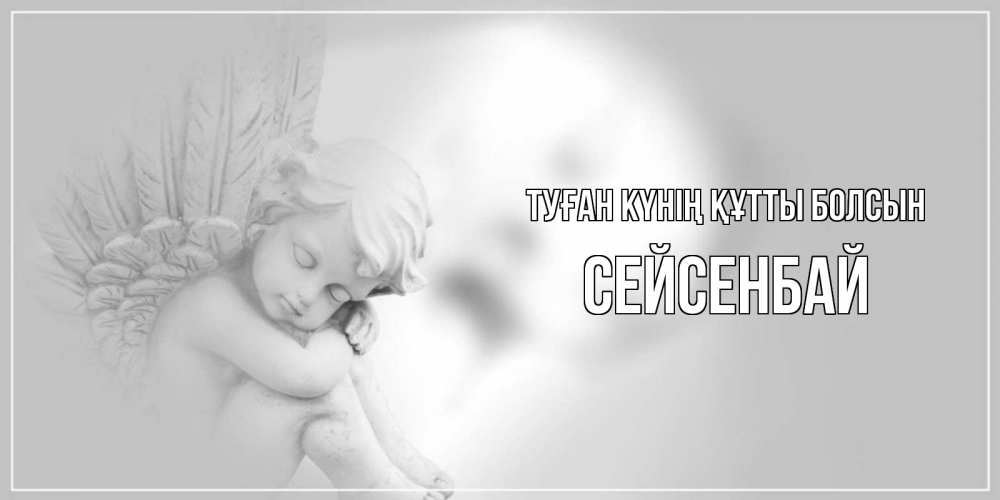 Күн сайын ашық хат с именем, СЕЙСЕНБАЙ Туған күнің құтты болсын ангелочек, день ангела Онлайн тегін жүктеп алу тілектері бар керемет карта 