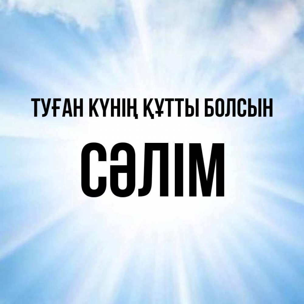 Күн сайын ашық хат с именем, СӘЛІМ Туған күнің құтты болсын свет небесный Онлайн тегін жүктеп алу тілектері бар керемет карта 