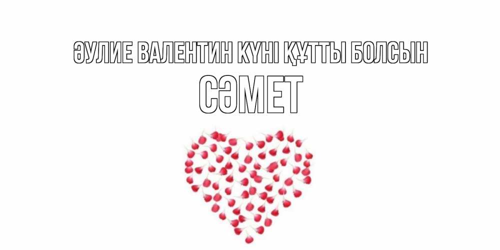 Күн сайын ашық хат с именем, СӘМЕТ Әулие Валентин күні құтты болсын сердечко для любимой Онлайн тегін жүктеп алу тілектері бар керемет карта 