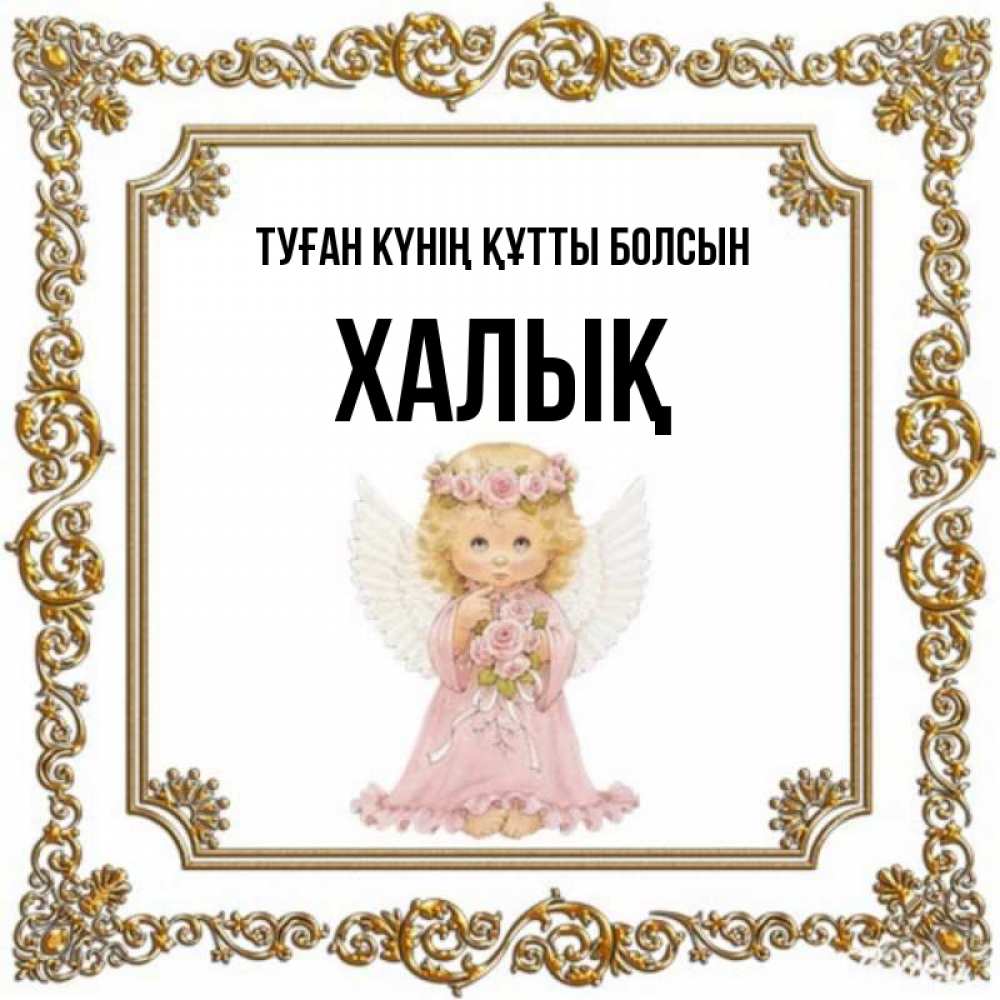 Күн сайын ашық хат с именем, ХАЛЫҚ Туған күнің құтты болсын девочка ангел с крыльями и цветами в розовом платье Онлайн тегін жүктеп алу тілектері бар керемет карта 
