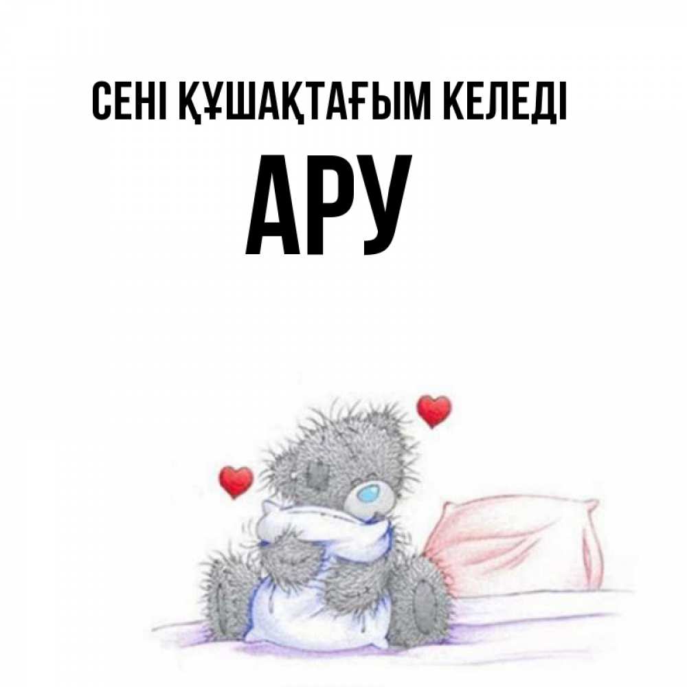 Күн сайын ашық хат с именем, АРУ сені құшақтағым келеді сердечки мишка Тедди и кроватка Онлайн тегін жүктеп алу тілектері бар керемет карта 