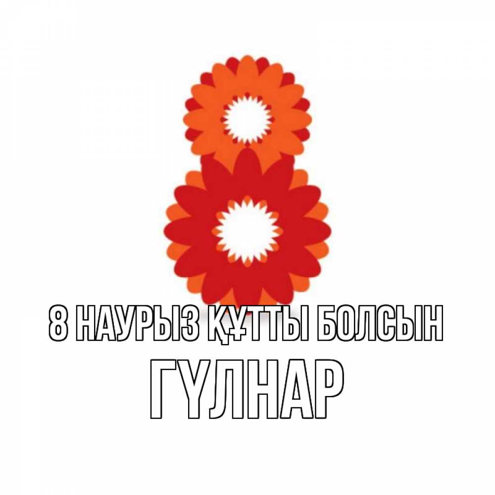 Күн сайын ашық хат с именем, ГҮЛНАР 8 наурыз құтты болсын восьмерка из лепестков Онлайн тегін жүктеп алу тілектері бар керемет карта 