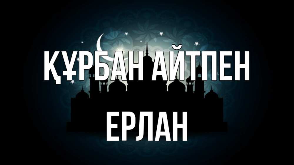 Күн сайын ашық хат с именем, Ерлан Құрбан айтпен мечеть Онлайн тегін жүктеп алу тілектері бар керемет карта 