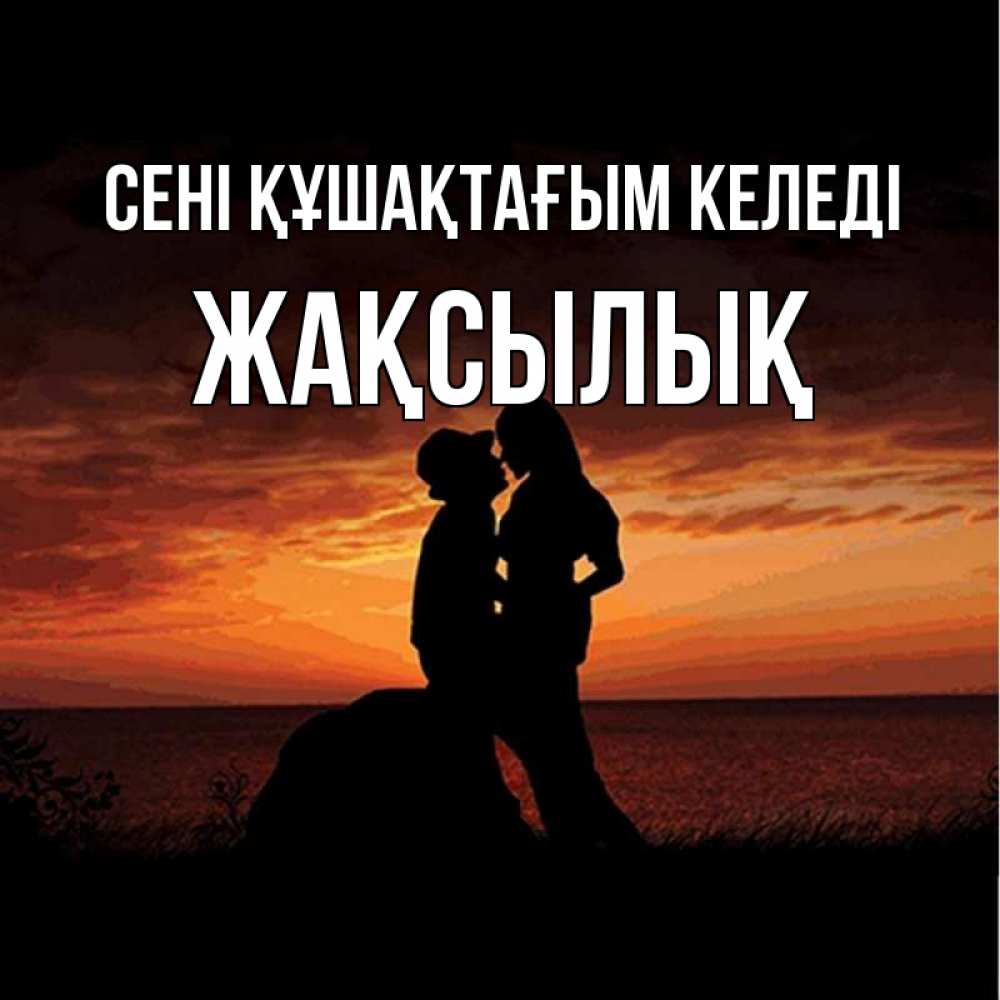 Күн сайын ашық хат с именем, Жақсылық сені құшақтағым келеді парень и девушка и оранжевое небо Онлайн тегін жүктеп алу тілектері бар керемет карта 