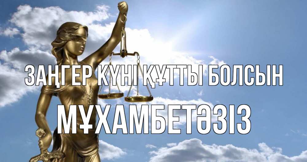 Күн сайын ашық хат с именем, МҰХАМБЕТӘЗІЗ Заңгер күні құтты болсын с днем юриста Онлайн тегін жүктеп алу тілектері бар керемет карта 