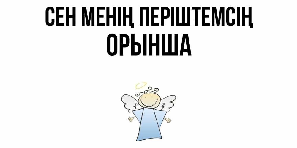 Күн сайын ашық хат с именем, ОРЫНША Сен менің періштемсің ангел Онлайн тегін жүктеп алу тілектері бар керемет карта 
