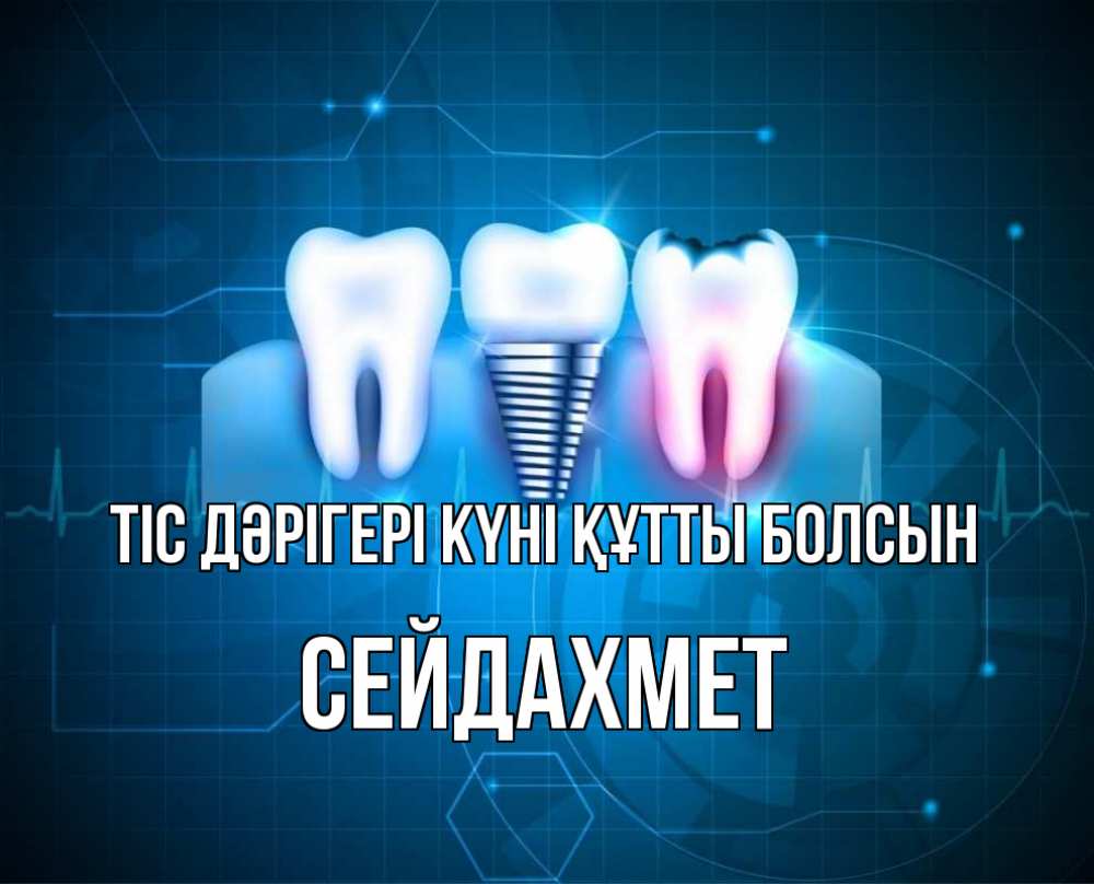 Күн сайын ашық хат с именем, СЕЙДАХМЕТ Тіс дәрігері күні құтты болсын с днем стоматолога Онлайн тегін жүктеп алу тілектері бар керемет карта 