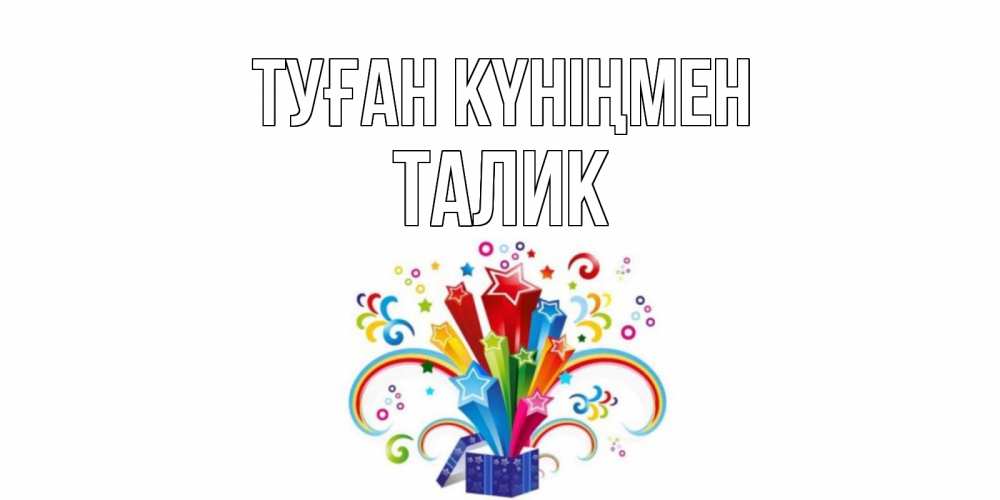 Күн сайын ашық хат с именем, Талик Туған күніңмен Коробка,радуга,звезды Онлайн тегін жүктеп алу тілектері бар керемет карта 
