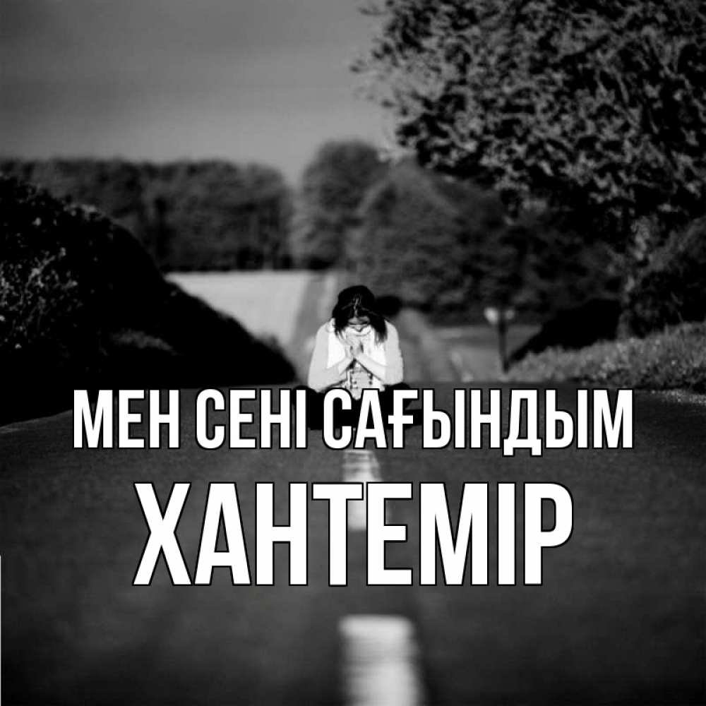 Күн сайын ашық хат с именем, ХАНТЕМІР Мен сені сағындым фото Онлайн тегін жүктеп алу тілектері бар керемет карта 
