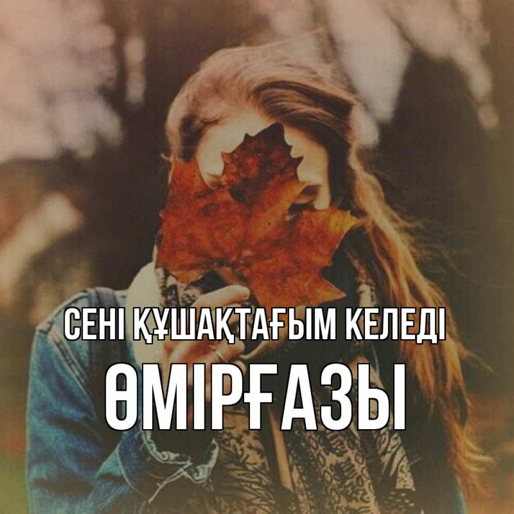 Күн сайын ашық хат с именем, ӨМІРҒАЗЫ сені құшақтағым келеді осеннее настроение и рыжая Онлайн тегін жүктеп алу тілектері бар керемет карта 