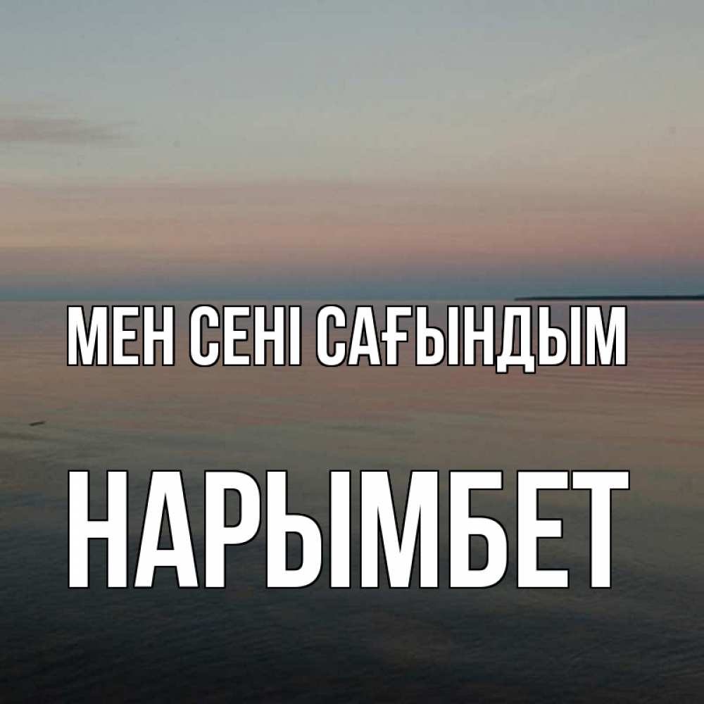 Күн сайын ашық хат с именем, Нарымбет Мен сені сағындым пусто Онлайн тегін жүктеп алу тілектері бар керемет карта 