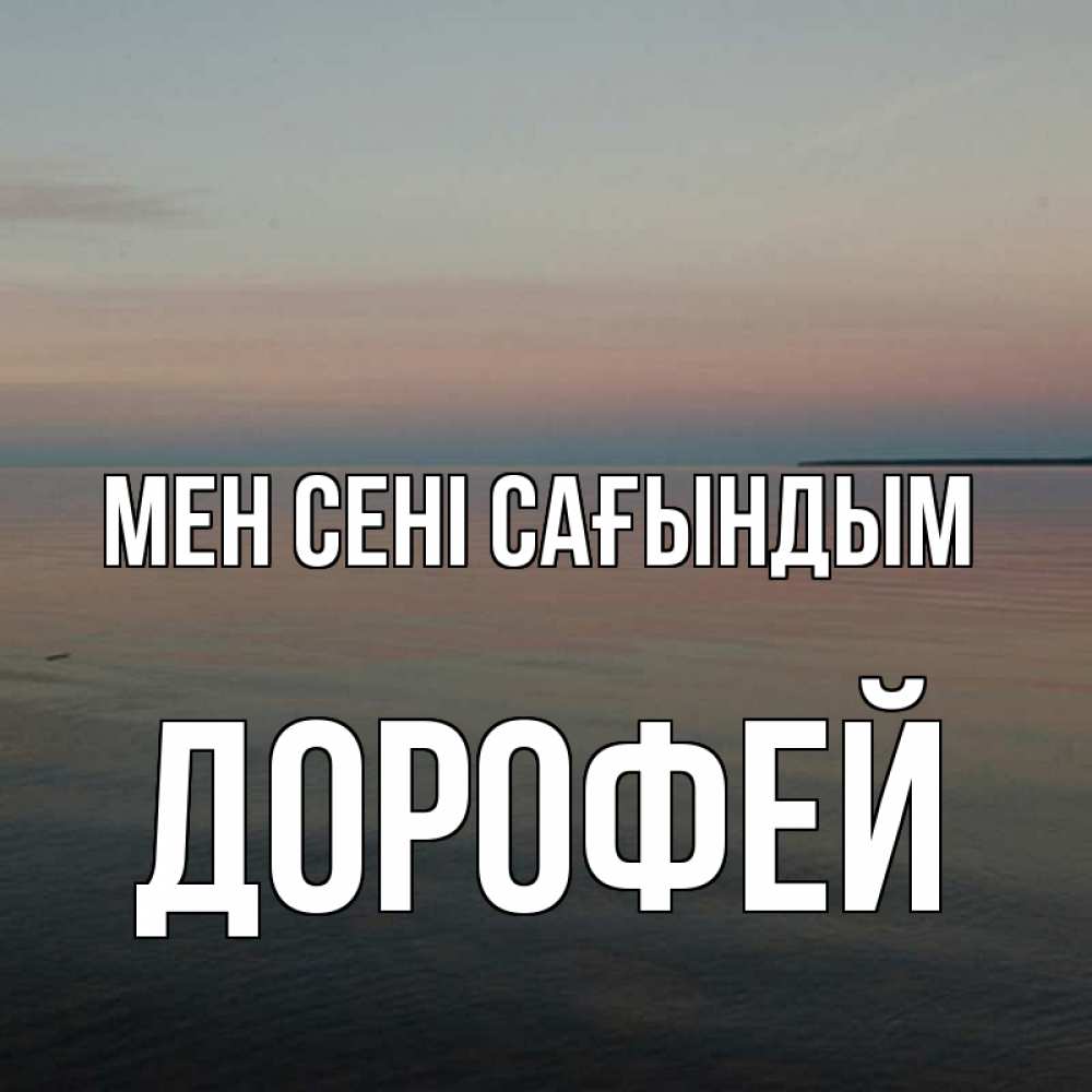 Күн сайын ашық хат с именем, Дорофей Мен сені сағындым пусто Онлайн тегін жүктеп алу тілектері бар керемет карта 