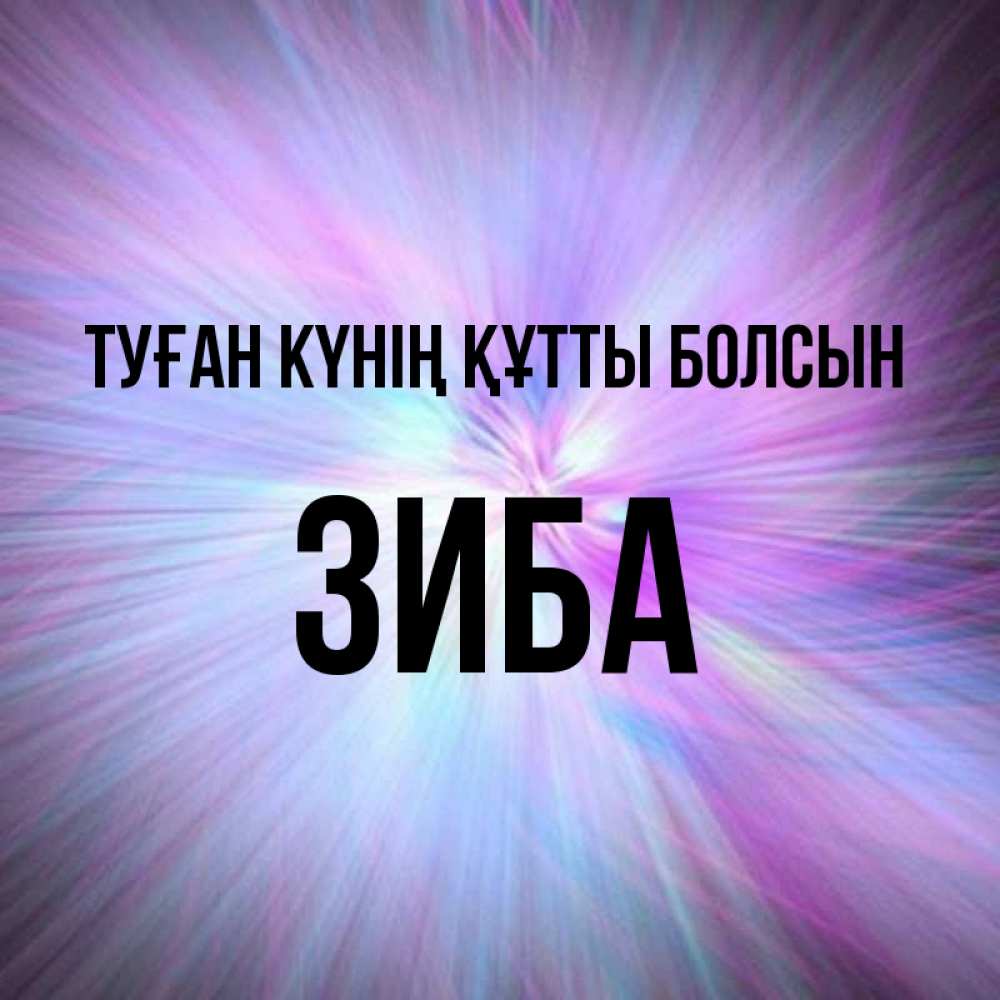 Күн сайын ашық хат с именем, ЗИБА Туған күнің құтты болсын ангельский свет Онлайн тегін жүктеп алу тілектері бар керемет карта 