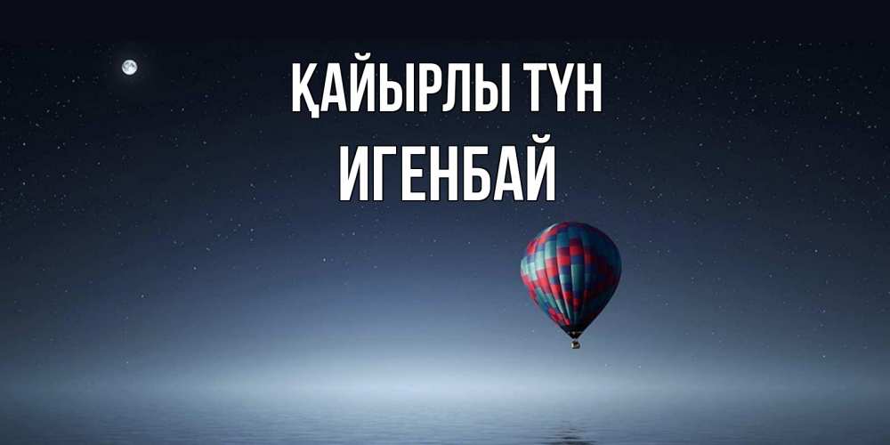 Күн сайын ашық хат с именем, Игенбай Қайырлы түн ночная открытка Онлайн тегін жүктеп алу тілектері бар керемет карта 
