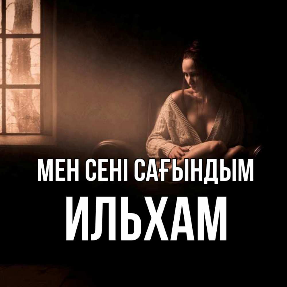 Күн сайын ашық хат с именем, Ильхам Мен сені сағындым приходи в гости ко мне Онлайн тегін жүктеп алу тілектері бар керемет карта 