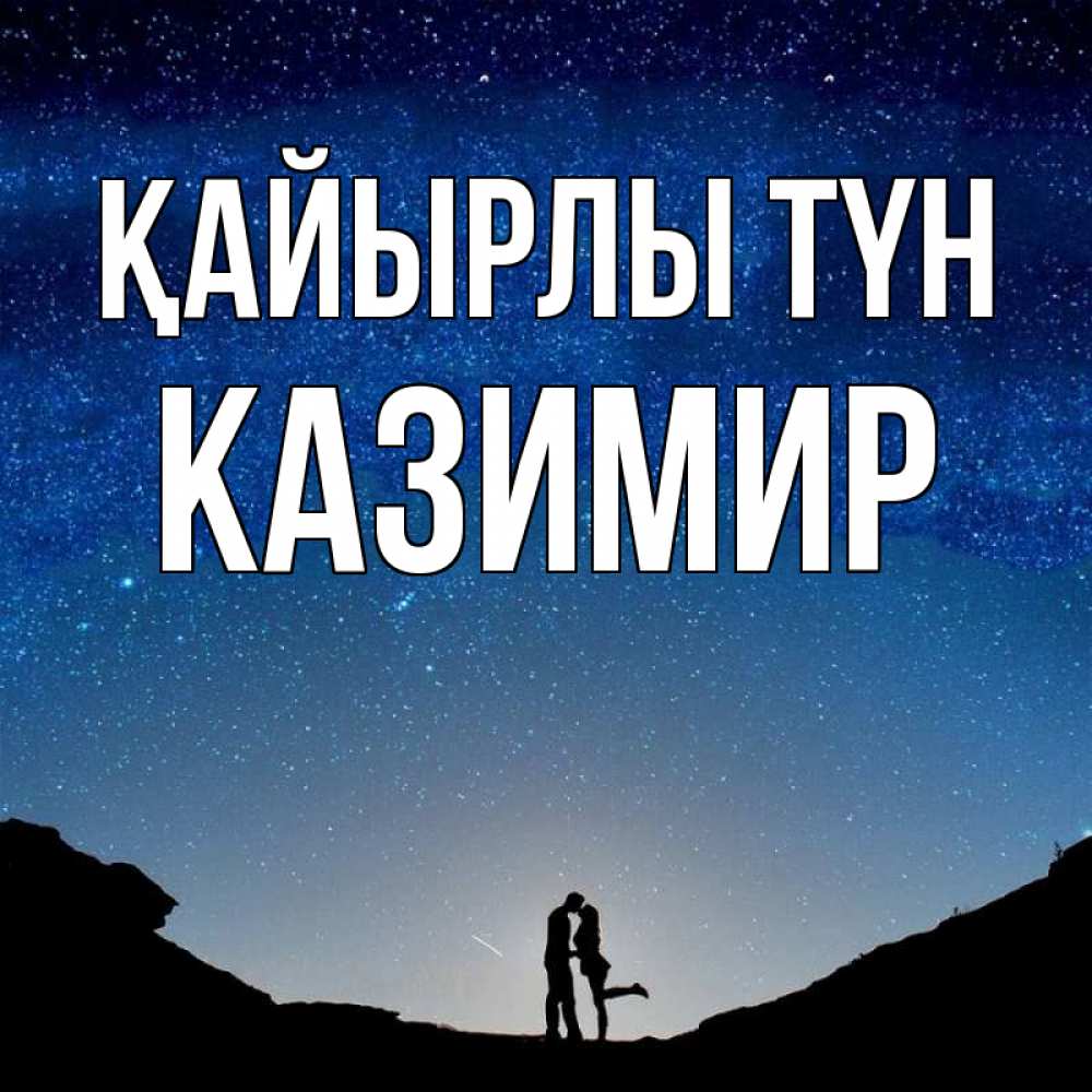 Күн сайын ашық хат с именем, Казимир Қайырлы түн звездное небо и люди Онлайн тегін жүктеп алу тілектері бар керемет карта 