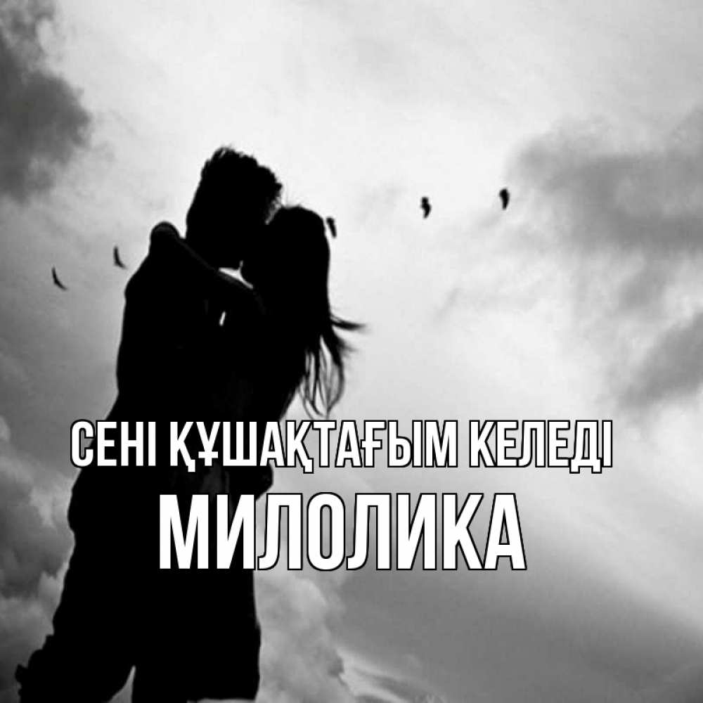Күн сайын ашық хат с именем, Милолика сені құшақтағым келеді летят птицы Онлайн тегін жүктеп алу тілектері бар керемет карта 