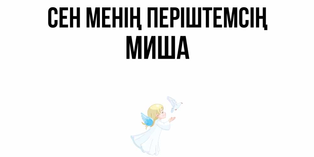 Күн сайын ашық хат с именем, Миша Сен менің періштемсің ангел, голубь Онлайн тегін жүктеп алу тілектері бар керемет карта 