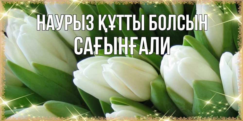 Күн сайын ашық хат с именем, Сағынғали Наурыз құтты болсын поздравляем с наурызом Онлайн тегін жүктеп алу тілектері бар керемет карта 