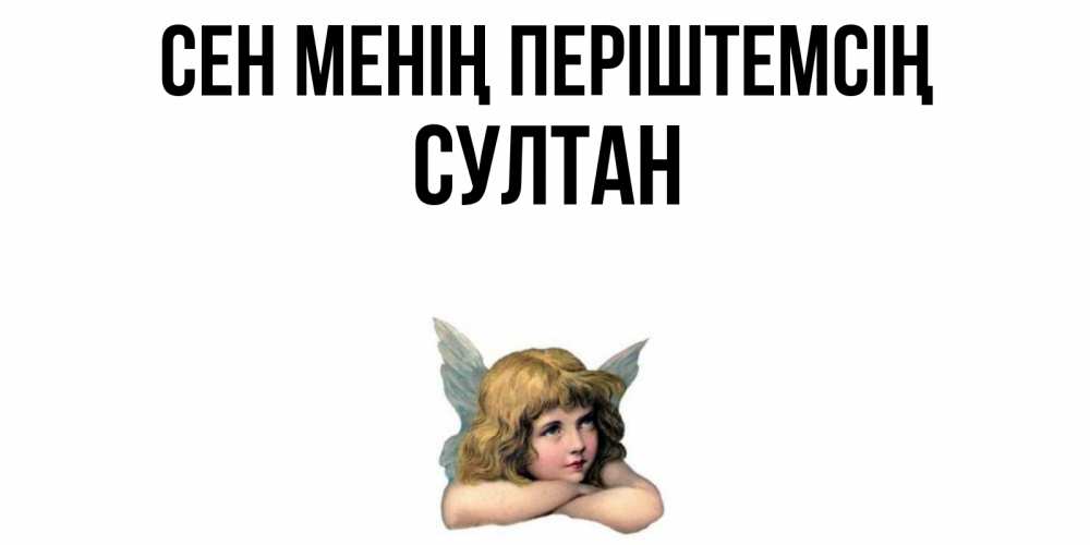 Күн сайын ашық хат с именем, Султан Сен менің періштемсің ангел Онлайн тегін жүктеп алу тілектері бар керемет карта 