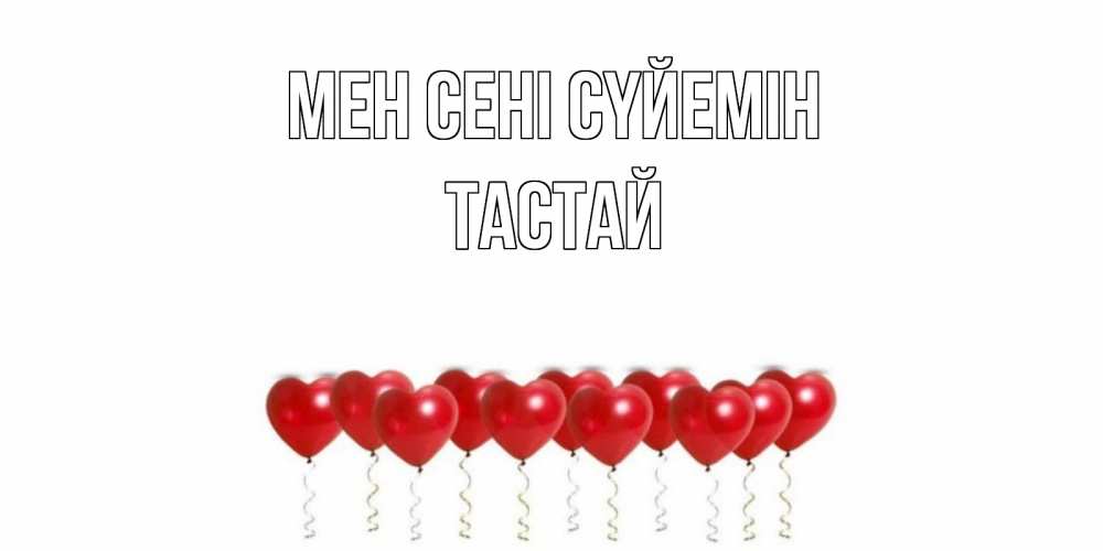 Күн сайын ашық хат с именем, ТАСТАЙ Мен сені сүйемін воздушные шары, сердце Онлайн тегін жүктеп алу тілектері бар керемет карта 
