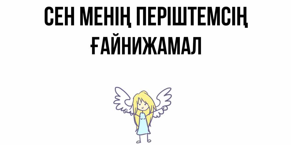 Күн сайын ашық хат с именем, ҒАЙНИЖАМАЛ Сен менің періштемсің ангел Онлайн тегін жүктеп алу тілектері бар керемет карта 