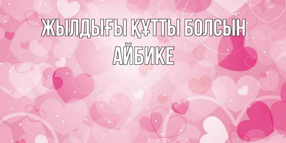 Күн сайын ашық хат с именем, АЙБИКЕ Жылдығы құтты болсын абстрактные узоры и сердечки Онлайн тегін жүктеп алу тілектері бар керемет карта 