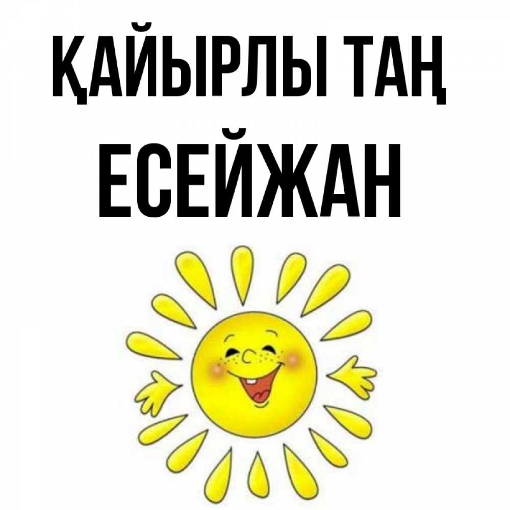 Күн сайын ашық хат с именем, Есейжан Қайырлы таң улыбка Онлайн тегін жүктеп алу тілектері бар керемет карта 