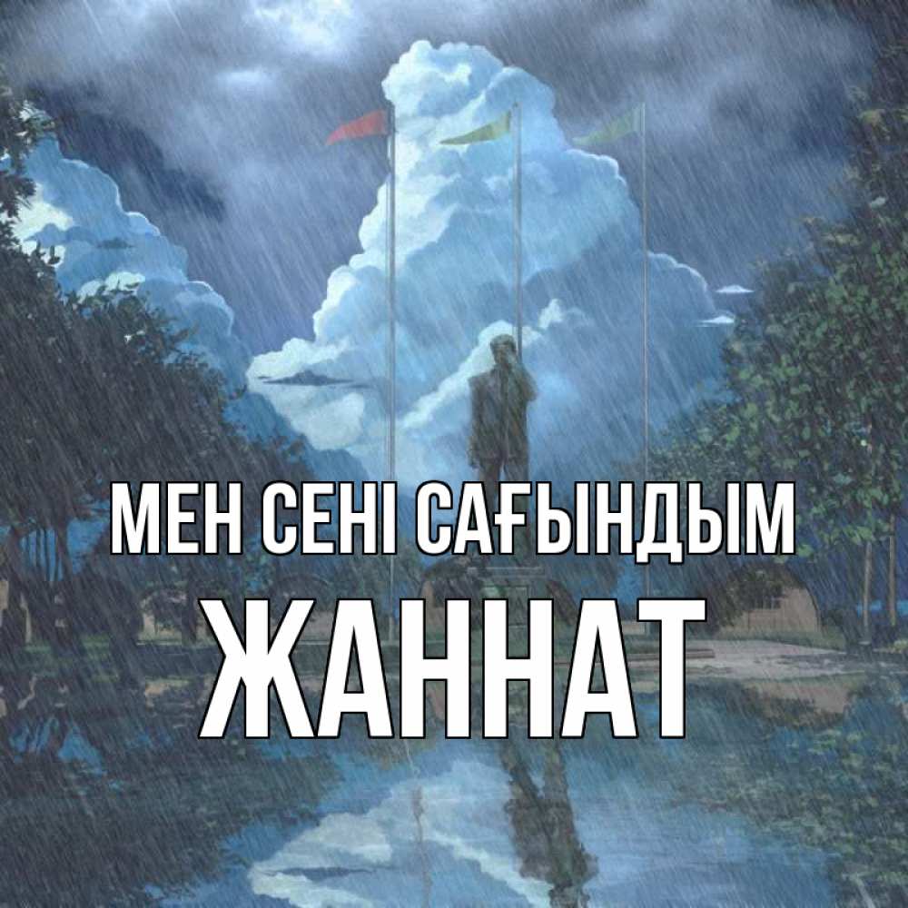 Күн сайын ашық хат с именем, ЖАННАТ Мен сені сағындым печалька Онлайн тегін жүктеп алу тілектері бар керемет карта 
