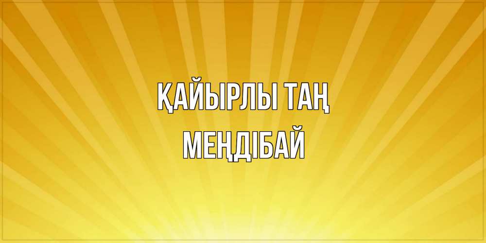Күн сайын ашық хат с именем, МЕҢДІБАЙ Қайырлы таң пожелания доброго утра Онлайн тегін жүктеп алу тілектері бар керемет карта 