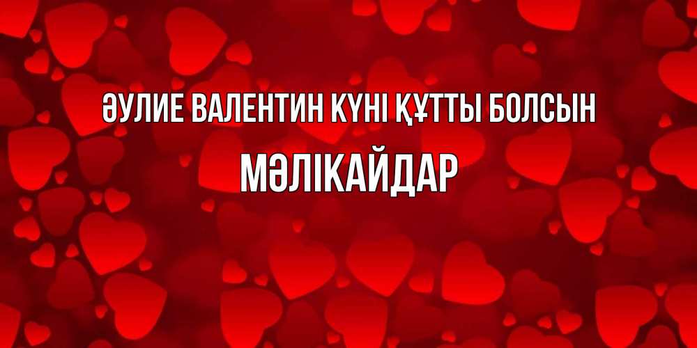 Күн сайын ашық хат с именем, МӘЛІКАЙДАР Әулие Валентин күні құтты болсын новые бесплатные открытки на 14 февраля, день всех влюбленных Онлайн тегін жүктеп алу тілектері бар керемет карта 
