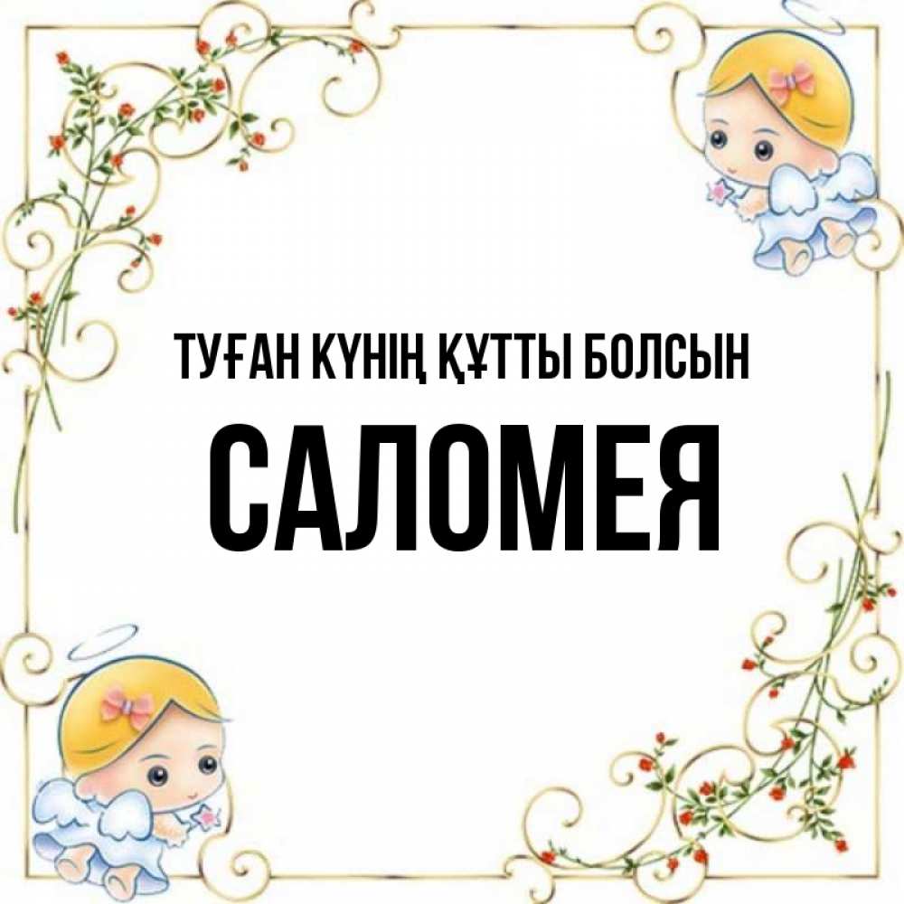 Күн сайын ашық хат с именем, Саломея Туған күнің құтты болсын девочки ангелы Онлайн тегін жүктеп алу тілектері бар керемет карта 