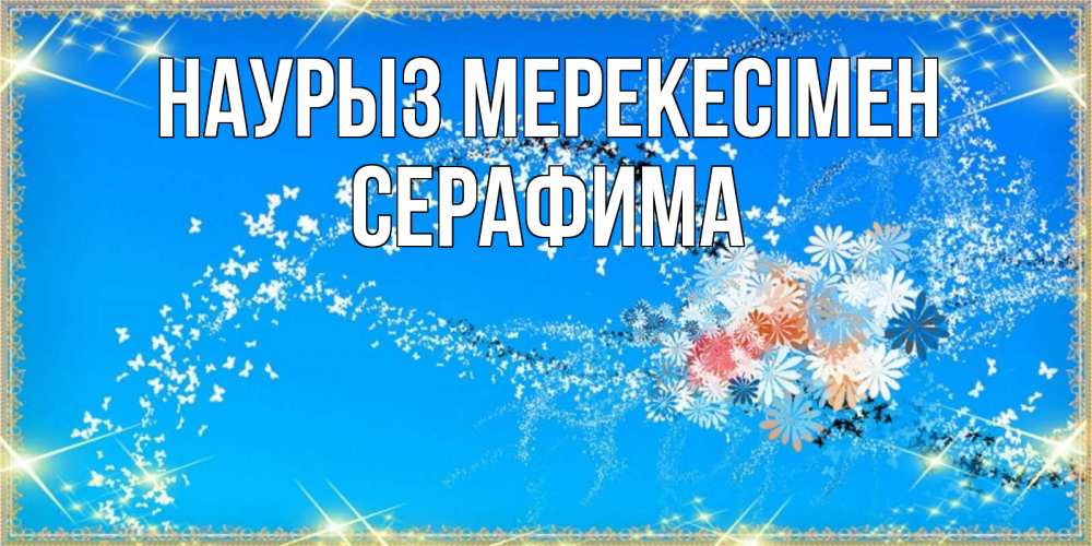 Күн сайын ашық хат с именем, Серафима Наурыз мерекесімен открытка с подписью к празднику весны наурыз Онлайн тегін жүктеп алу тілектері бар керемет карта 