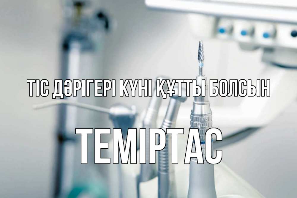 Күн сайын ашық хат с именем, ТЕМІРТАС Тіс дәрігері күні құтты болсын с днем стоматолога  1 Онлайн тегін жүктеп алу тілектері бар керемет карта 