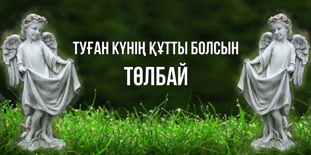Күн сайын ашық хат с именем, ТӨЛБАЙ Туған күнің құтты болсын небо, ангел, девушка Онлайн тегін жүктеп алу тілектері бар керемет карта 