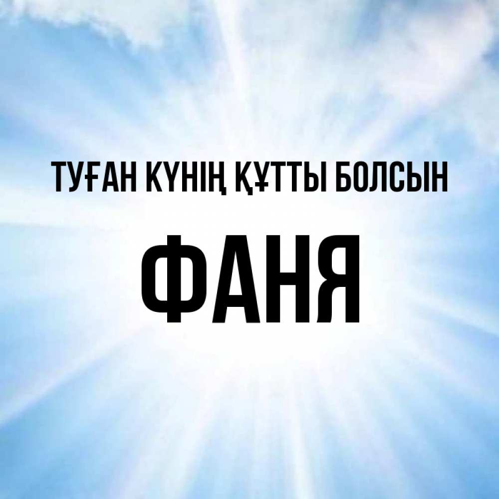 Күн сайын ашық хат с именем, Фаня Туған күнің құтты болсын свет небесный Онлайн тегін жүктеп алу тілектері бар керемет карта 