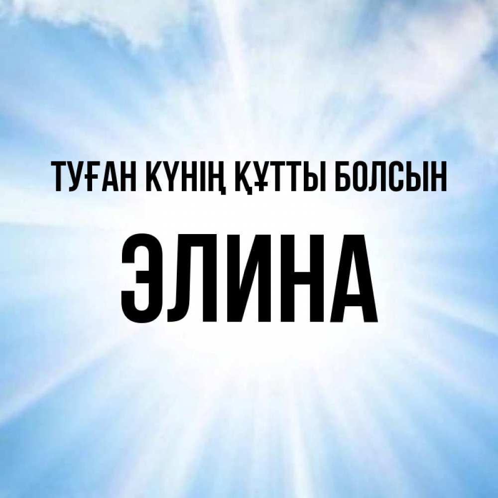Күн сайын ашық хат с именем, Элина Туған күнің құтты болсын свет небесный Онлайн тегін жүктеп алу тілектері бар керемет карта 