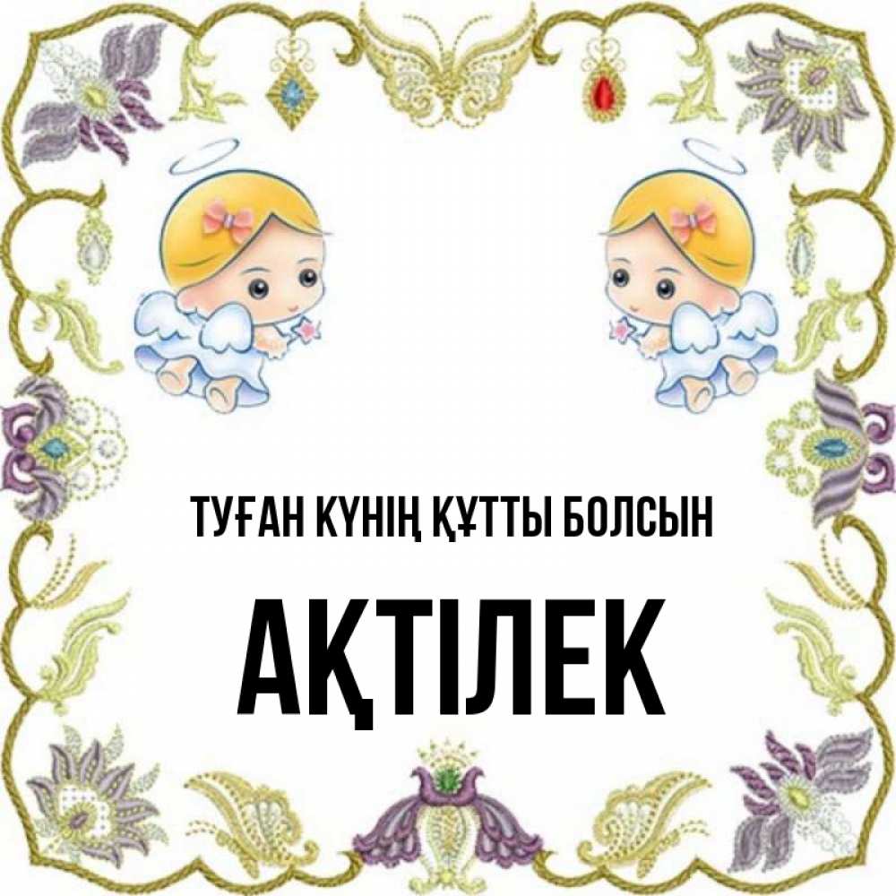 Күн сайын ашық хат с именем, Ақтілек Туған күнің құтты болсын маленькие ангелы с крылышками Онлайн тегін жүктеп алу тілектері бар керемет карта 