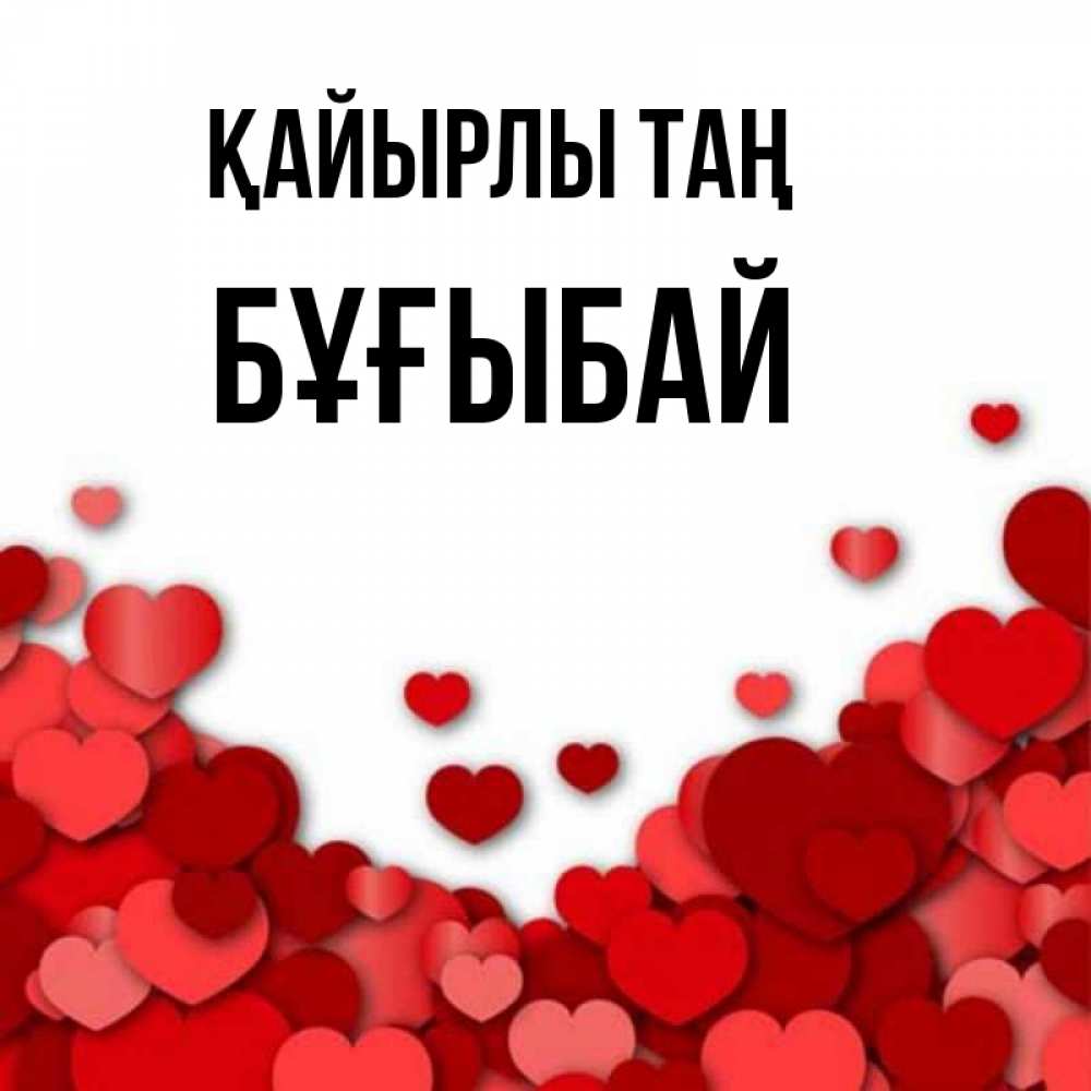 Күн сайын ашық хат с именем, Бұғыбай Қайырлы таң хорошего настроения Онлайн тегін жүктеп алу тілектері бар керемет карта 