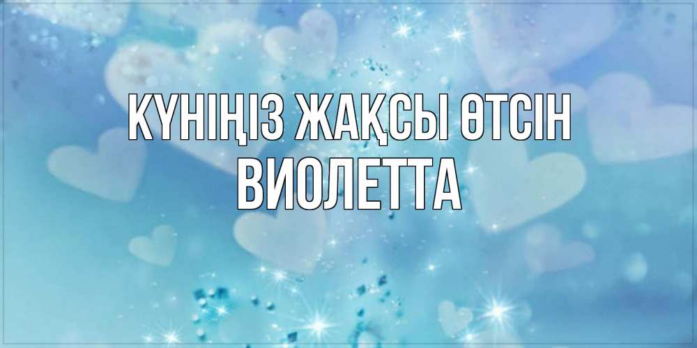 Күн сайын ашық хат с именем, Виолетта Күніңіз жақсы өтсін хорошего дня Онлайн тегін жүктеп алу тілектері бар керемет карта 