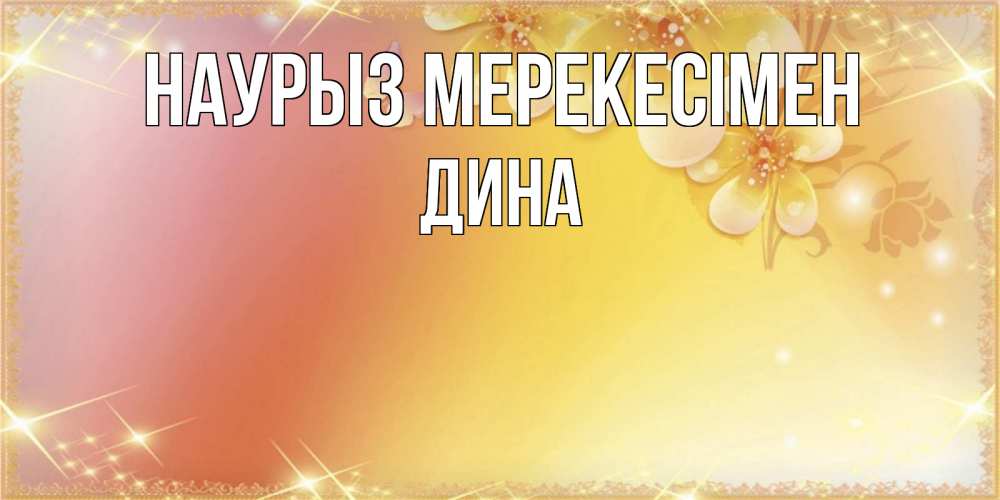 Күн сайын ашық хат с именем, Дина Наурыз мерекесімен бесплатные открытки на праздник весны наурыз Онлайн тегін жүктеп алу тілектері бар керемет карта 