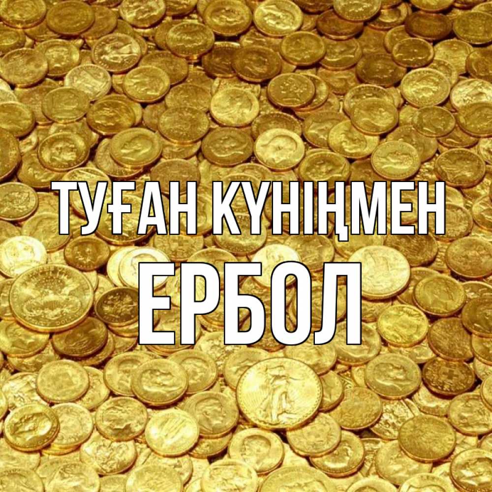 Күн сайын ашық хат с именем, Ербол Туған күніңмен с пожеланием разбогатеть Онлайн тегін жүктеп алу тілектері бар керемет карта 