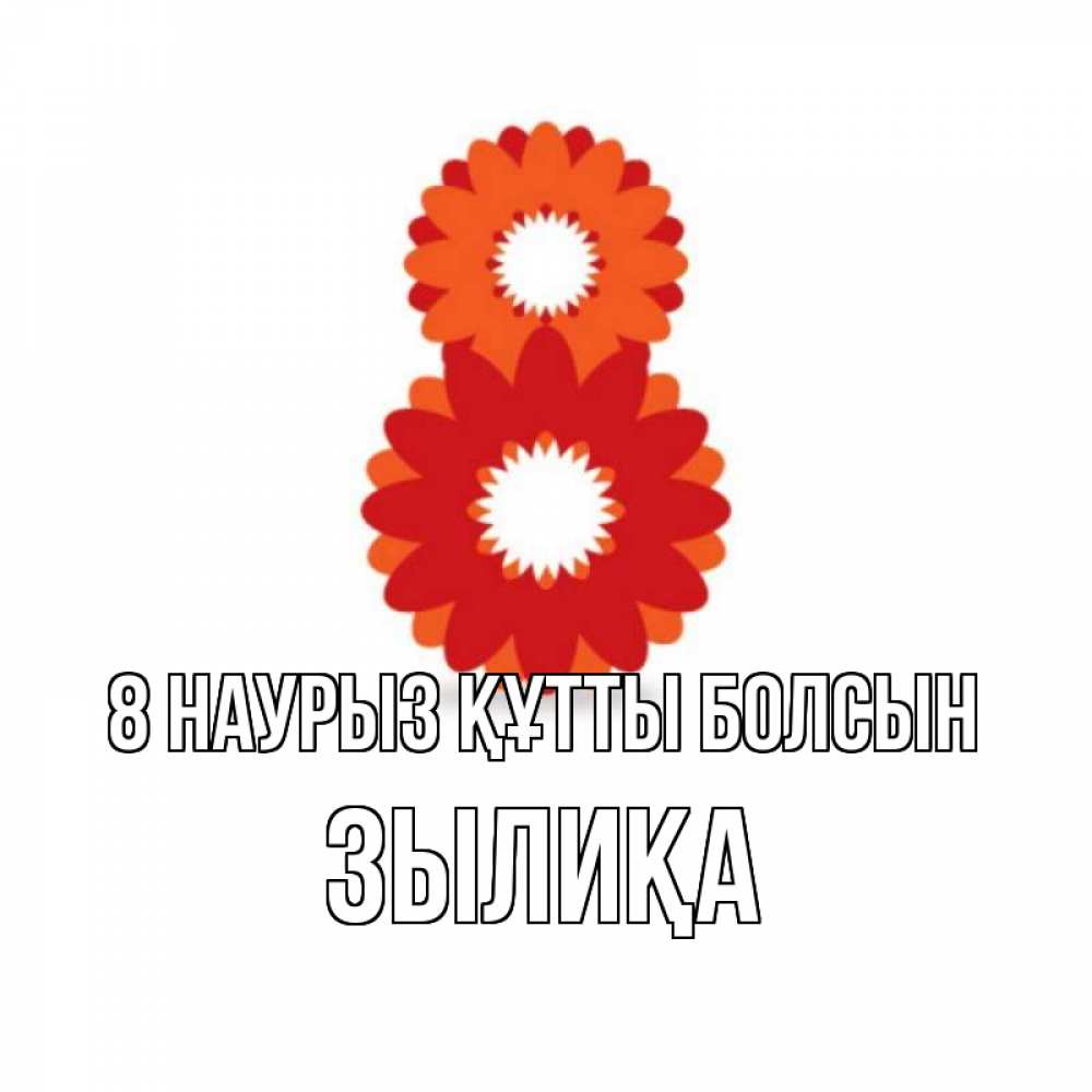 Күн сайын ашық хат с именем, ЗЫЛИҚА 8 наурыз құтты болсын восьмерка из лепестков Онлайн тегін жүктеп алу тілектері бар керемет карта 