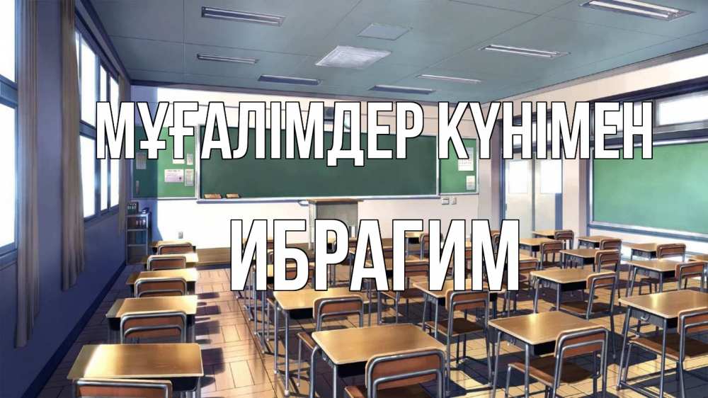 Күн сайын ашық хат с именем, Ибрагим Мұғалімдер күнімен с днем учителя Онлайн тегін жүктеп алу тілектері бар керемет карта 
