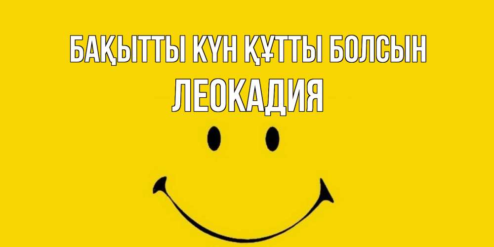 Күн сайын ашық хат с именем, Леокадия Бақытты күн құтты болсын радость и улыбка Онлайн тегін жүктеп алу тілектері бар керемет карта 